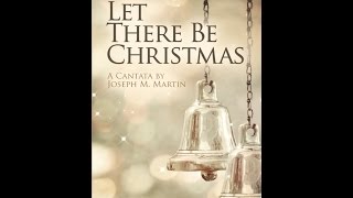 LET THERE BE CHRISTMAS SATB Choir  A Cantata by Joseph M Martin [upl. by Akimal]