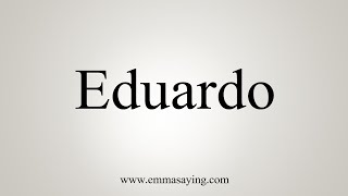 How To Say Eduardo [upl. by Tatia790]