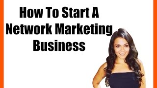 How To Start A Network Marketing Business [upl. by Enenaj]